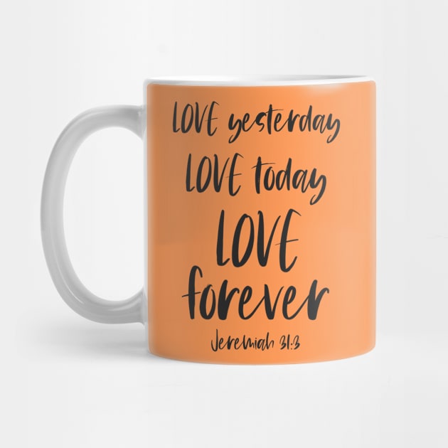 Christian Bible Verse: Love yesterday, love today, love forever (dark text) by Ofeefee